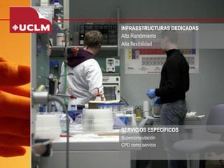 INFRAESTRUCTURAS DEDICADAS 
Alto Rendimiento 
Alta flexibilidad 
Supercomputación 
CPD como servicio 
SERVICIOS ESPECÍFICOS  