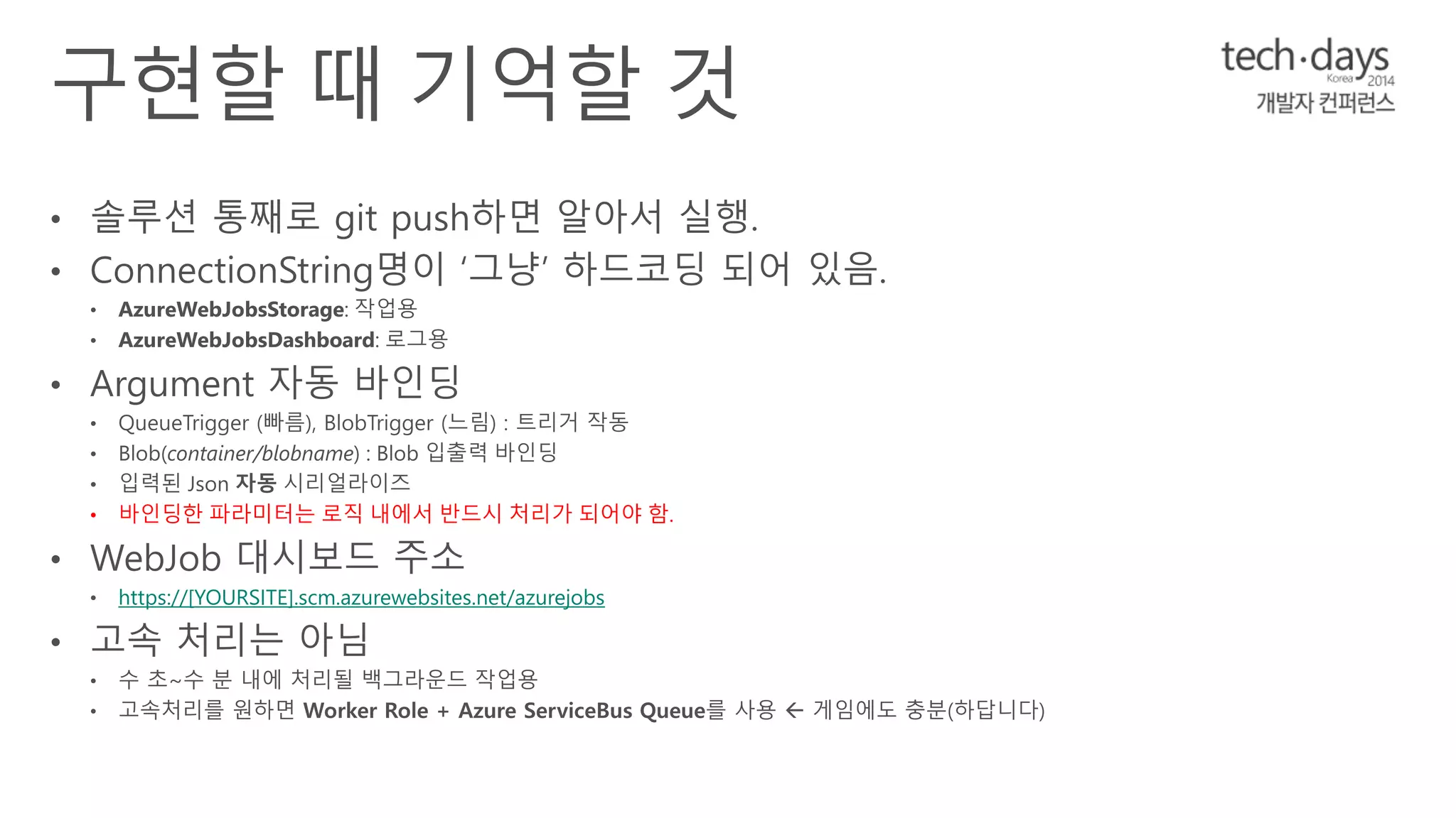 • 바인딩한 파라미터는 로직 내에서 반드시 처리가 되어야 함. 
https://[YOURSITE].scm.azurewebsites.net/azurejobs 
 