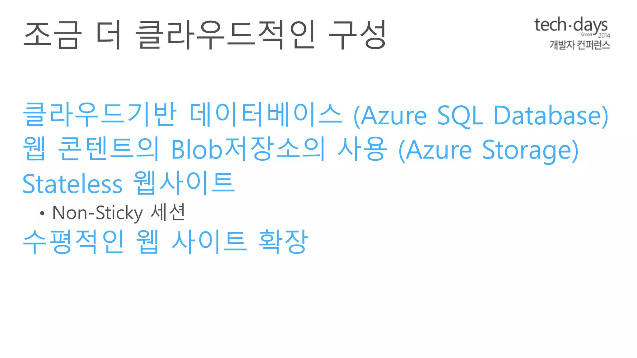클라우드기반 데이터베이스 (Azure SQL Database) 
웹 콘텐트의 Blob저장소의 사용 (Azure Storage) 
Stateless 웹사이트 
수평적인 웹 사이트 확장 
 