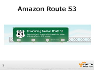 © 2012 Amazon.com, Inc. and its affiliates. All rights reserved. May not be copied, modified or distributed in whole or in part without the express consent of 
Amazon.com, Inc. 
2 
Amazon Route 53 
 