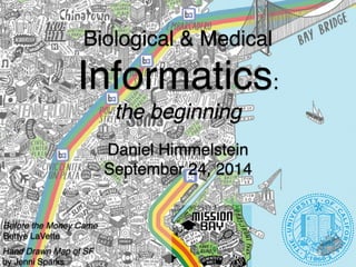Biological & Medical
Informatics:!
the beginning
Daniel Himmelstein!
September 24, 2014
Hand Drawn Map of SF!
by Jenni Sparks
Before the Money Came!
Bettye LaVette
 