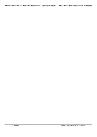PROJETO Construção do Centro Residencial e Comercial - CERC PGE - Plano de Gerenciamento do Escopo 
OTMMA3 Diego Lag - 24/09/2014 22:10:09 
 