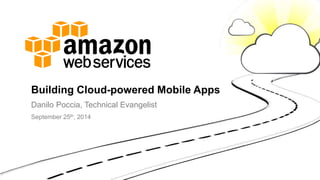 Building Cloud-powered Mobile Apps 
Danilo Poccia, Technical Evangelist 
September 25th, 2014 
 