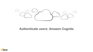 Authenticate users: Amazon Cognito 
 