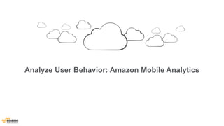 Analyze User Behavior: Amazon Mobile Analytics 
 