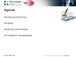hdz, 25. Sept. 2014 
Agenda 
Die Idee der Smart City 
Privatheit 
Smart City und Privatheit 
Ein möglicher Lösungsansatz  