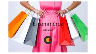 E-commerce 
In Belgium 
 