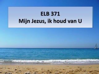 ELB 371
Mijn Jezus, ik houd van U
 