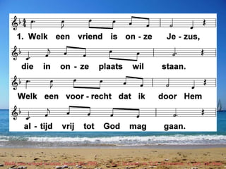 Welk een vriend is onze Jezus (EL 299) t. J. Scriver; m. C.C. Converse; v. Joh. De Heer
 