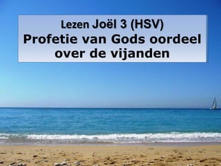 Lezen Joël 3 (HSV)
Profetie van Gods oordeel
over de vijanden
 