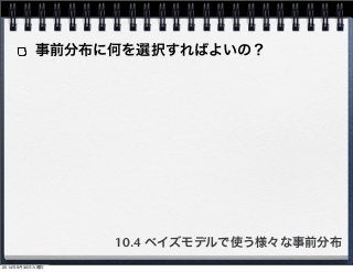 事前分布に何を選択すればよいの？ 
10.4 ベイズモデルで使う様々な事前分布 
2014年9月30日火曜日 
 