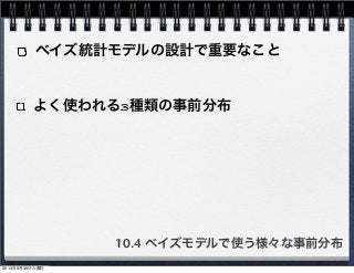 ベイズ統計モデルの設計で重要なこと 
よく使われる3種類の事前分布 
10.4 ベイズモデルで使う様々な事前分布 
2014年9月30日火曜日 
 