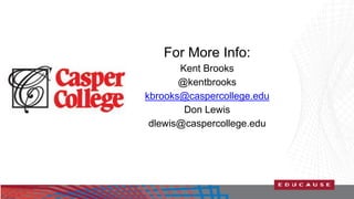 For More Info: 
Kent Brooks 
@kentbrooks 
kbrooks@caspercollege.edu 
Don Lewis 
dlewis@caspercollege.edu 
