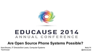 Are Open Source Phone Systems Possible? 
Kent Brooks, IT DirectorDon Lewis, Computer Systems 
Technician 
#edu14 
@educause 
 