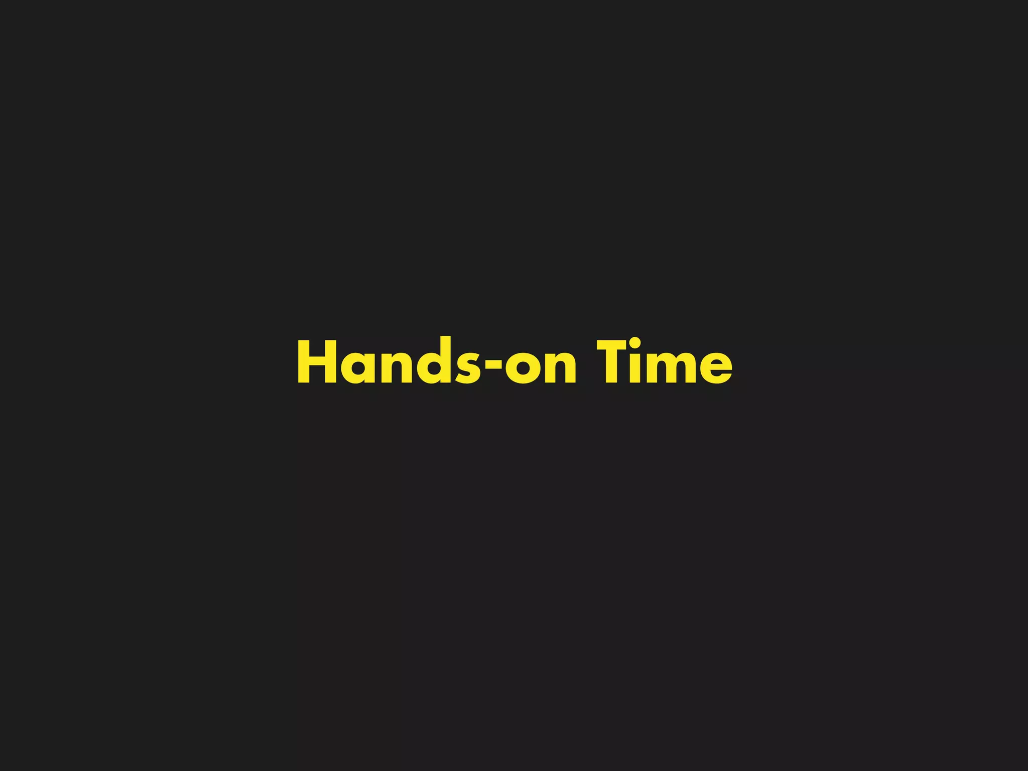 Hands-on Time 
 