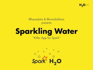 @hexadata & @mmalohlava 
presents 
Sparkling Water 
“Killer App for Spark” 
 