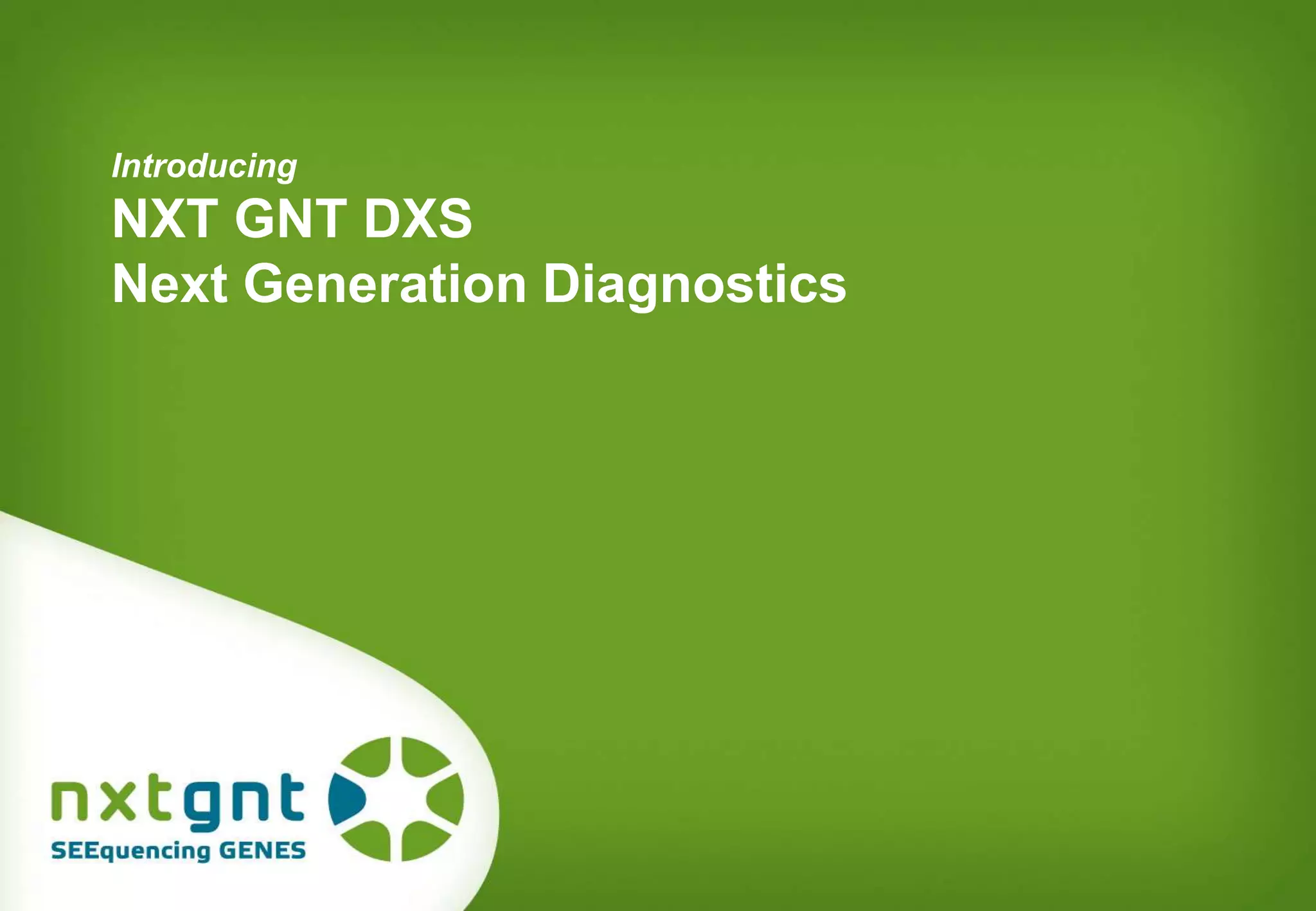 Introducing 
NXT GNT DXS 
Next Generation Diagnostics 
 