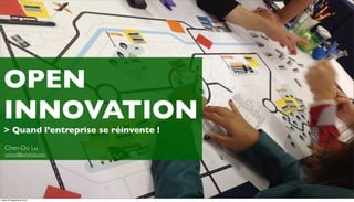 OPEN 
INNOVATION 
> Quand l’entreprise se réinvente ! 
Chen-Do Lu 
contact@luchendo.com 
mardi 23 septembre 2014 
 