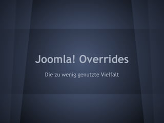 Joomla! Overrides 
Die zu wenig genutzte Vielfalt 
 