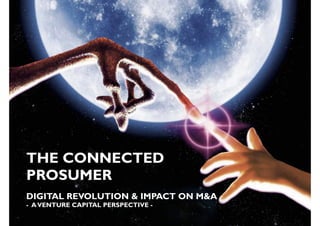 THE CONNECTED 
PROSUMER 
DIGITAL REVOLUTION & IMPACT ON M&A 
- A VENTURE CAPITAL PERSPECTIVE - 
 