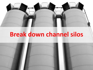 Break down channel silos 
June 2014 © Datalicious Pty Ltd 117 
 