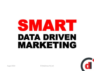 SMART 
DATA DRIVEN 
MARKETING 
August 2014 © Datalicious Pty Ltd 134 
