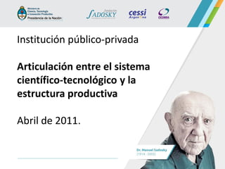 Institución público-privada 
Articulación entre el sistema científico-tecnológico y la estructura productiva 
Abril de 2011. 
 
