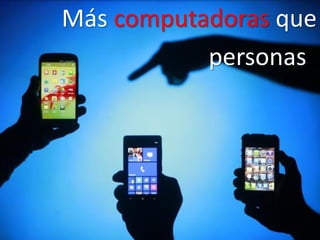 Más computadoras que 
personass  