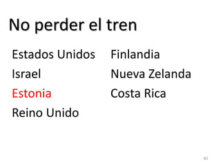 60 
No perder el tren 
Estados Unidos 
Israel 
Estonia 
Reino Unido 
Finlandia 
Nueva Zelanda 
Costa Rica  