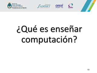 63 
¿Qué es enseñar computación?  