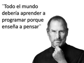 68 
¨Todo el mundo debería aprender a programar porque enseña a pensar¨  