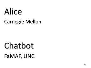 76 
Alice 
Carnegie Mellon 
Chatbot 
FaMAF, UNC  