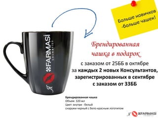 Брендированная чашка Объем: 320 мл Цвет: внутри - белый снаружи черный с бело-красным логотипом 
Брендированная чашка в подарок 
с заказом от 25ББ в октябре 
за каждых 2 новых Консультантов, зарегистрированных в сентябре 
с заказом от 33ББ 
 