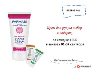 Крем для рук на выбор 
в подарок 
за каждые 15ББ в заказах 01-07 сентября 
КАПРИЗ №1 
Продолжение следует..  