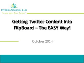Getting Twitter Content Into FlipBoard–The EASY Way! 
October 2014  