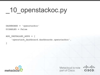 _10_openstackoc.py 
DASHBOARD = 'openstackoc' 
DISABLED = False 
ADD_INSTALLED_APPS = [ 
'openstack_dashboard.dashboards.openstackoc', 
] 
 