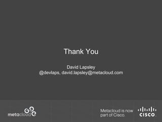 Thank You 
David Lapsley 
@devlaps, david.lapsley@metacloud.com 
 