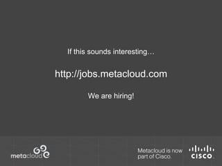 If this sounds interesting… 
http://jobs.metacloud.com 
We are hiring! 
 