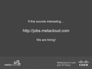 If this sounds interesting… 
http://jobs.metacloud.com 
We are hiring! 
 