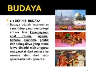 7
 2.0 DEFINISI BUDAYA
 Budaya adalah keseluruhan
cara hidup yang mencakupi
antara lain kepercayaan,
adat resam, agama,
bahasa, ekonomi, politik
dan sebagainya yang mana
ianya diwarisi oleh anggota
masyarakat dari semasa ke
semasa dan dari satu
generasi ke satu generasi.
 
