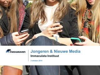 Jongeren & Nieuwe Media 
Immaculata Instituut 
3 oktober 2014 
 