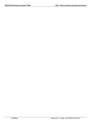 PROJETO Kartodromo Indoor CWB PGE - Plano de Gerenciamento do Escopo 
OTMMA3 Marcio R. F. Topan - 05/10/2014 20:53:16 
 