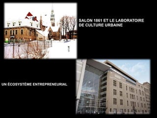 SALON 1861 ET LE LABORATOIRE 
DE CULTURE URBAINE 
UN ÉCOSYSTÈME ENTREPRENEURIAL 
 