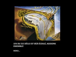 15% 
DU 
21E 
SIÈCLE 
EST 
DÉJÀ 
ÉCOULÉ, 
AGISSONS 
ENSEMBLE! 
MERCI… 
