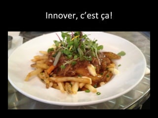 Innover, 
c’est 
ça! 
 