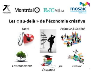 8 
Les 
« 
au-­‐delà 
» 
de 
l’économie 
créa6ve 
Santé 
Environnement 
Poli*que 
& 
Société 
Culture 
Éduca*on 
 