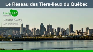 Le Réseau des Tiers-lieux du Québec 
Louise Guay 
Dir. générale 
1 
 