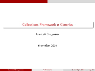 Collections Framework и Generics
Алексей Владыкин
6 октября 2014
Алексей Владыкин Collections 6 октября 2014 1 / 45
 
