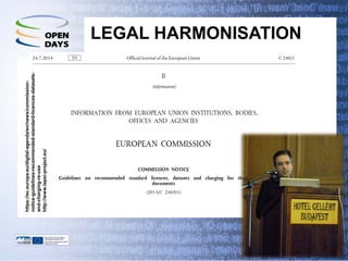 LEGAL HARMONISATION 
https://ec.europa.eu/digital-agenda/en/news/commission- notice-guidelines-recommended-standard-licences-datasets- and-charging-re-use http://www.lapsi-project.eu/  