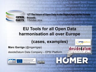 EU Tools for all Open Data harmonisation all over Europe (cases, examples) Marc Garriga (@mgarrigap) desideDatum Data Company – EPSI Platform 